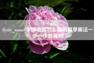 信阳中国地图怎么画的简单画法一步一步教视频