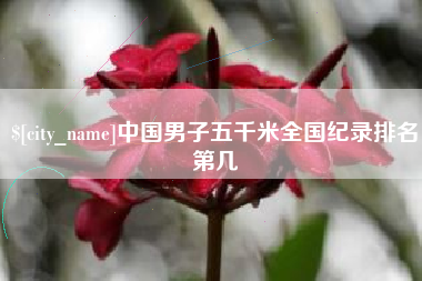 信阳中国男子五千米全国纪录排名第几