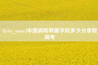 信阳中国消防救援学院多少分录取高考