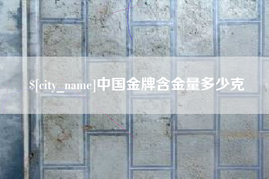 信阳中国金牌含金量多少克