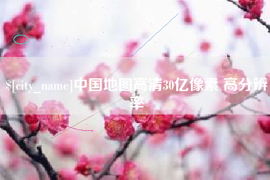信阳中国地图高清30亿像素 高分辨率