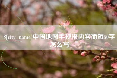 信阳中国地图手抄报内容简短50字怎么写
