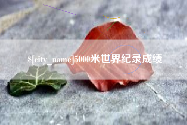 信阳5000米世界纪录成绩
