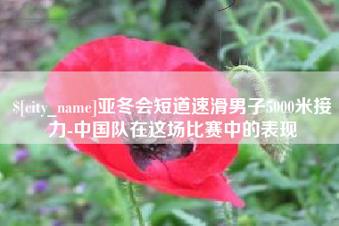 信阳亚冬会短道速滑男子5000米接力-中国队在这场比赛中的表现