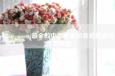 信阳最全的中国地图和各省地图及各市地图