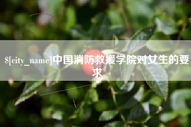 信阳中国消防救援学院对女生的要求