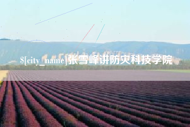 信阳张雪峰讲防灾科技学院