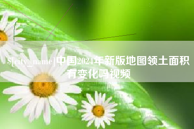 信阳中国2024年新版地图领土面积有变化吗视频