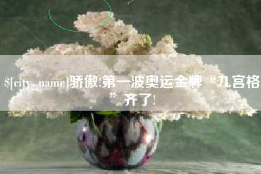 信阳骄傲!第一波奥运金牌“九宫格”齐了!