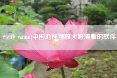 信阳中国地图可放大超清版的软件
