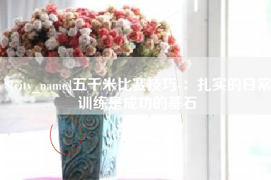 信阳五千米比赛技巧-：扎实的日常训练是成功的基石