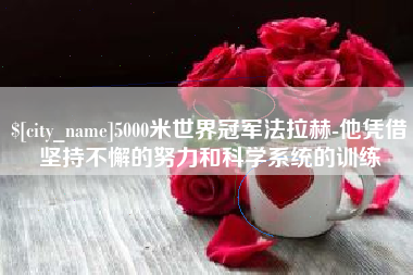 信阳5000米世界冠军法拉赫-他凭借坚持不懈的努力和科学系统的训练