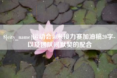 信阳运动会50米接力赛加油稿20字-以及团队间默契的配合