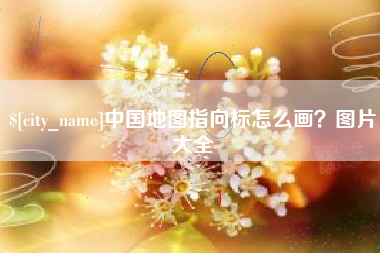 信阳中国地图指向标怎么画？图片大全