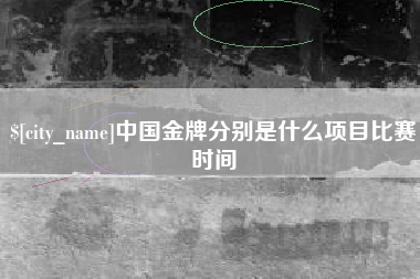 信阳中国金牌分别是什么项目比赛时间
