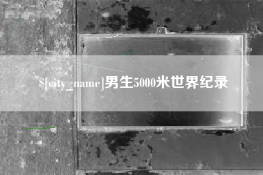 信阳男生5000米世界纪录